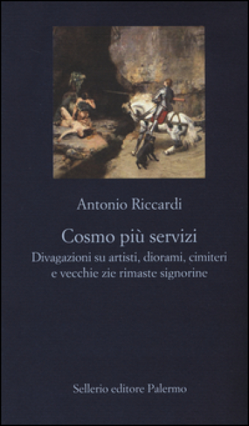 Cosmo più servizi. Divagazioni su artisti, diorami, cimiteri e vecchie zie rimaste signorine - Antonio Riccardi