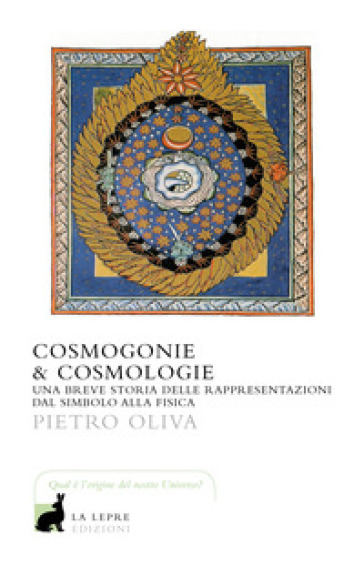 Cosmogonie &amp; cosmologie. Una breve storia delle rappresentazioni dal simbolo alla fisica - Pietro Oliva