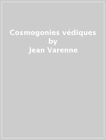 Cosmogonies védiques - Jean Varenne