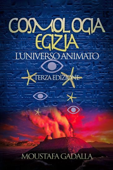 Cosmologia Egizia: L'Universo Animato - Terza Edizione - Moustafa Gadalla