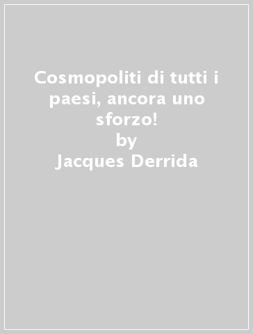 Cosmopoliti di tutti i paesi, ancora uno sforzo! - Jacques Derrida