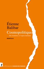 Cosmopolitique - Des frontières à l espèce humaine - Écrits III