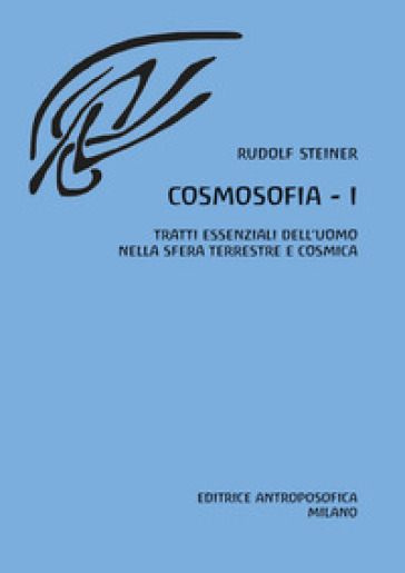 Cosmosofia. Vol. 1: Tratti essenziali dell'Uomo nella sfera terrestre e cosmica - Rudolph Steiner