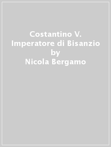 Costantino V. Imperatore di Bisanzio - Nicola Bergamo