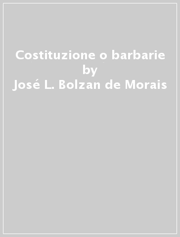 Costituzione o barbarie - José L. Bolzan de Morais