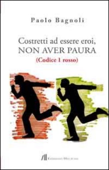 Costretti ad essere eroi, non aver paura. (Codice 1 rosso) - Paolo Bagnoli