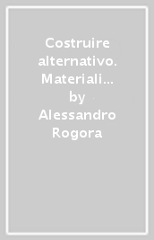 Costruire alternativo. Materiali e tecniche alternative per un architettura sostenibile