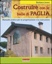 Costruire con le balle di paglia. Manuale pratico per la progettazione e la costruzione. Ediz. illustrata