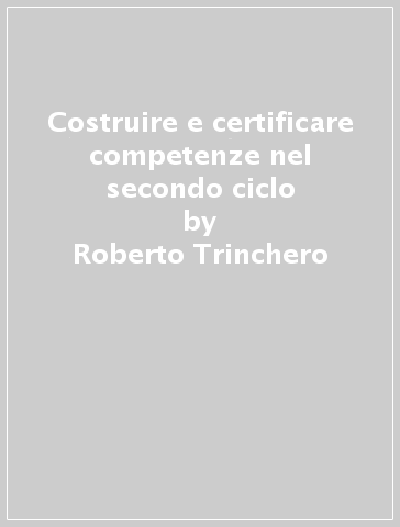 Costruire e certificare competenze nel secondo ciclo - Roberto Trinchero