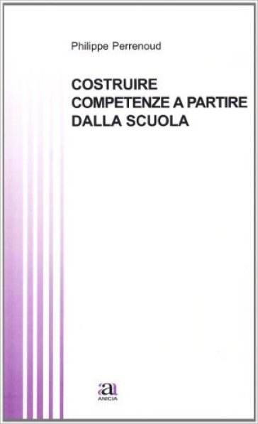 Costruire competenze a partire dalla scuola - Philippe Perrenoud