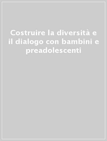 Costruire la diversità e il dialogo con bambini e preadolescenti