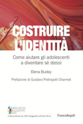 Costruire l identità. Come aiutare gli adolescenti a diventare sé stessi