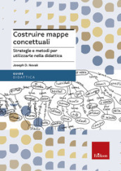 Costruire mappe concettuali. Strategie e metodi per utilizzarle nella didattica