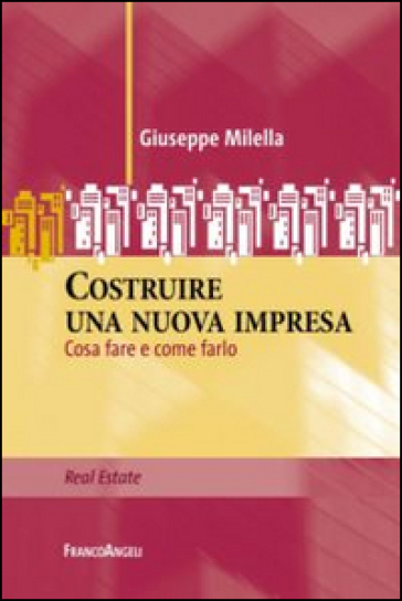 Costruire una nuova impresa. Cosa fare e come farlo - Giuseppe Milella