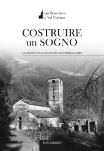 Costruire un sogno. La nuova vita di un antico monastero - Guido Della Torre