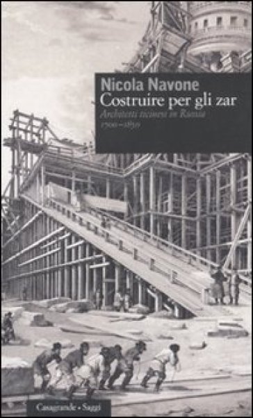 Costruire per gli zar. Architetti ticinesi in Russia (1700-1850) - Nicola Navone