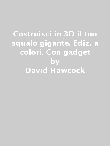 Costruisci in 3D il tuo squalo gigante. Ediz. a colori. Con gadget - David Hawcock