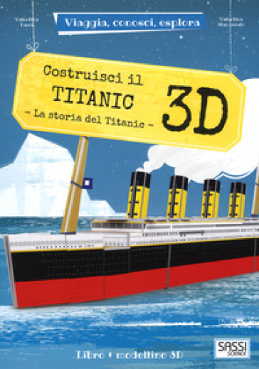 Costruisci il Titanic 3D. La storia del Titanic. Viaggia, conosci, esplora. Ediz. a colori. Con Giocattolo - Valentina Manuzzato - Valentina Facci