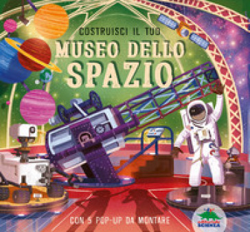 Costruisci il tuo museo dello spazio. Ediz. a colori. Con 5 pop-up da costruire - Claudia Martin