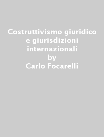 Costruttivismo giuridico e giurisdizioni internazionali - Carlo Focarelli