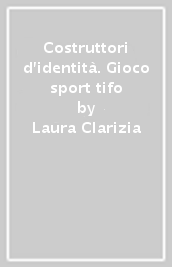 Costruttori d identità. Gioco sport tifo