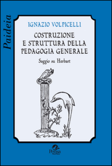 Costruzione e struttura della pedagogia generale. Saggio su Herbart - Ignazio Volpicelli