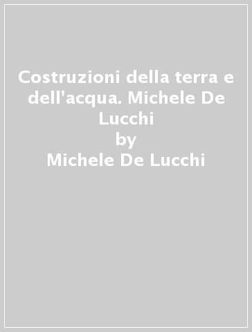Costruzioni della terra e dell'acqua. Michele De Lucchi - Michele De Lucchi