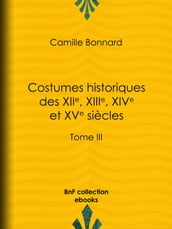 Costumes historiques des XIIe, XIIIe, XIVe et XVe siècles tirés des monuments les plus authentiques de peinture et de sculpture dessinés et gravés par Paul Mercuri