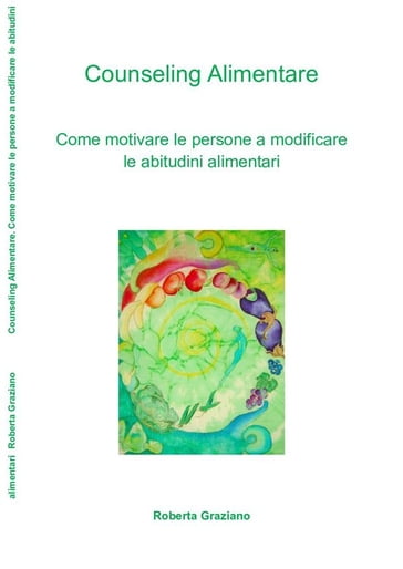 Counseling Alimentare. Come motivare le persone a modificare le abitudini alimentari - Roberta Graziano