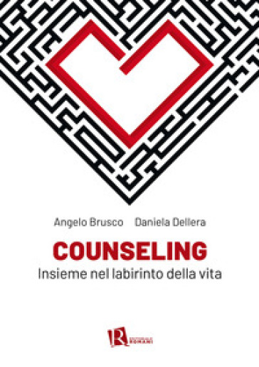 Counseling. Insieme nel labirinto della vita - Angelo Brusco - Daniela Dellera