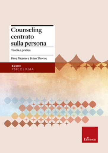 Counseling centrato sulla persona. Teoria e pratica - Dave Mearns | 