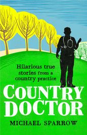 Country Doctor: Hilarious True Stories from a Rural Practice