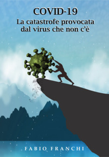 Covid-19. La catastrofe provocata dal virus che non c'è - Fabio Franchi