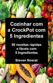 Cozinhar com a CrockPot com 5 Ingredientes: 50 receitas rápidas e fáceis com 5 Ingredientes