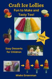 Craft Ice Lollies Fun to Make and Tasty Too! Easy Desserts for Children 100% Fruit