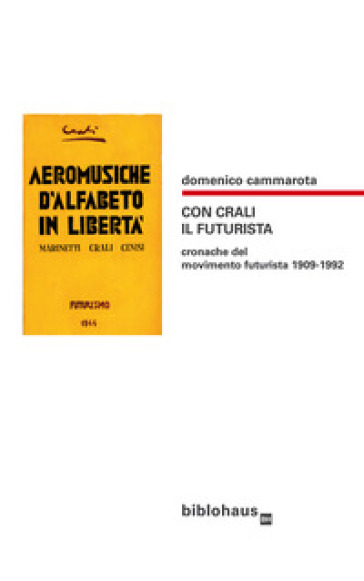 Con Crali il futurista. Cronache del movimento futurista 1909-1992 - Domenico Cammarota