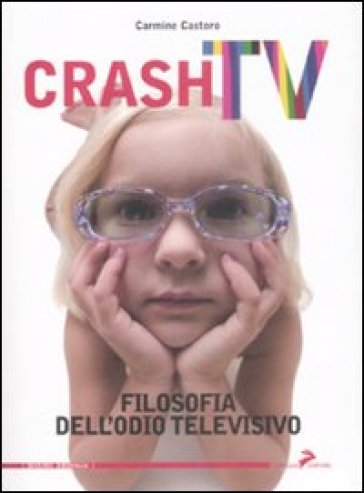 Crash tv. Filosofia dell'odio televisivo - Carmine Castoro