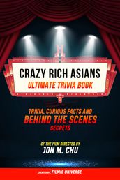 Crazy Rich Asians - Ultimate Trivia Book: Trivia, Curious Facts And Behind The Scenes Secrets Of The Film Directed By Jon M. Chu