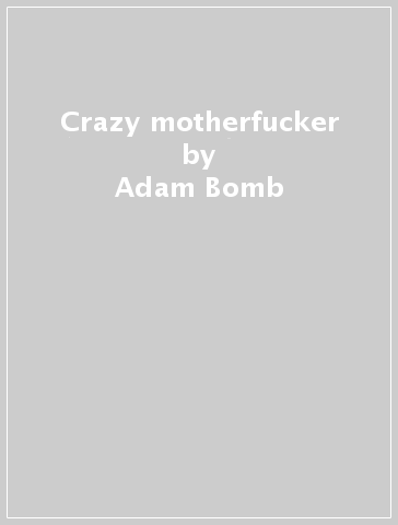 Crazy motherfucker - Adam Bomb