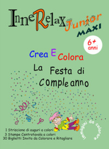 Crea e colora la festa di compleanno. Innerelax junior maxi - Roberto Roti