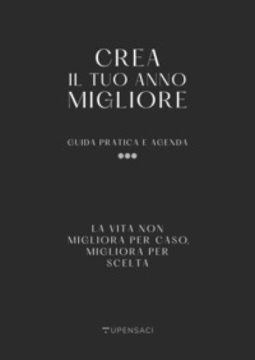 Crea il tuo anno migliore. Guida pratica con agenda inclusa