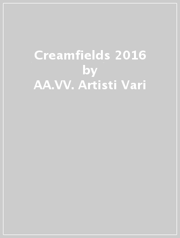 Creamfields 2016 - AA.VV. Artisti Vari