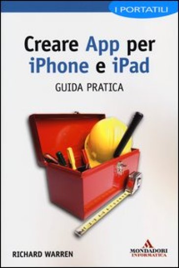 Creare App per iPhone e iPad. Guida pratica - Richard Warren