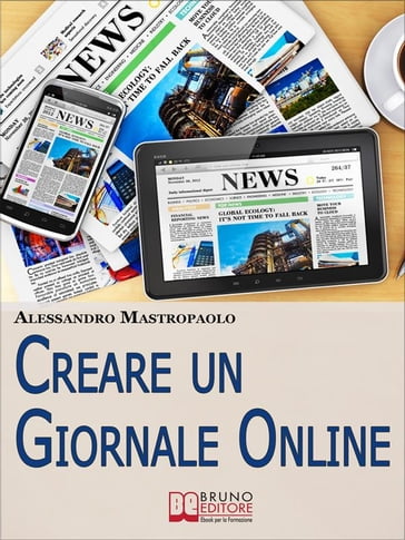 Creare un Giornale Online. Gli Step per Creare un Giornale di Nuova Generazione Dimezzando i Costi e Targettizzando i Lettori. (Ebook Italiano - Anteprima Gratis) - ALESSANDRO MASTROPAOLO