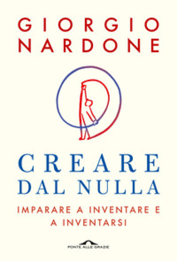 Creare dal nulla. Imparare a inventare e a inventarsi - Giorgio Nardone