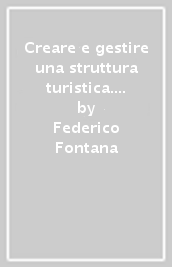 Creare e gestire una struttura turistica. L impresa ricettiva. Per le Scuole superiori. Con Contenuto digitale (fornito elettronicamente)