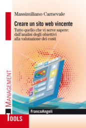 Creare un sito web vincente. Tutto quello che vi serve sapere: dall analisi degli obiettivi alla valutazione dei costi