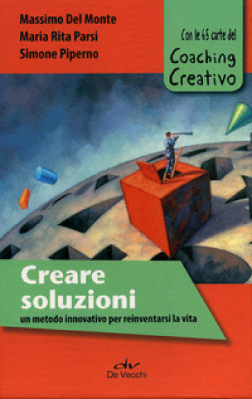 Creare soluzioni. Un metodo innovativo per reinventarsi la vita. Con le 65 carte del Coaching Creativo - Massimo Del Monte - Maria Rita Parsi - Simone Piperno
