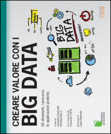 Creare valore con i Big Data. Gli strumenti, i processi, le applicazioni pratiche - Leonardo Camiciotti - Christian Racca
