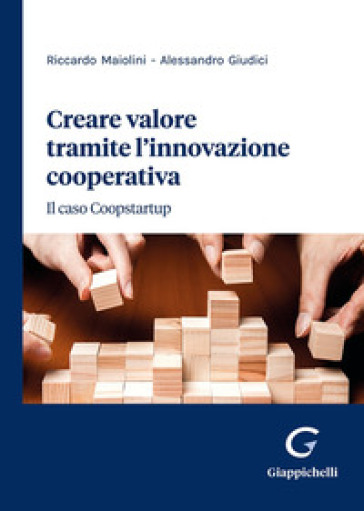 Creare valore tramite l'innovazione cooperativa. Il caso Coopstartup - Riccardo Maiolini - Alessandro Giudici